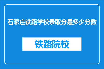 石家庄铁路学校录取分是多少分数(石家庄铁路学校录取分数线是多少？)