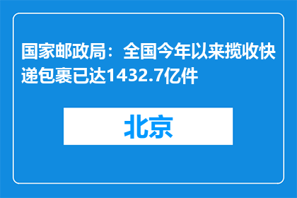 国家邮政局：全国今年以来揽收快递包裹已达1432.7亿件