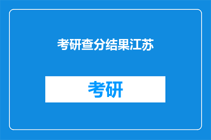 考研查分结果江苏(江苏考研查分结果何时公布？)