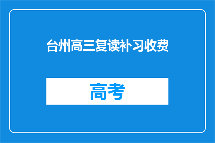 台州高三复读补习收费(台州高三复读补习费用是多少？)