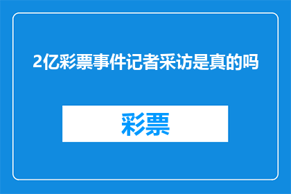 2亿彩票事件记者采访是真的吗(2亿彩票事件是否属实？记者采访揭露真相)
