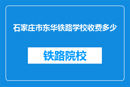 石家庄市东华铁路学校收费多少(石家庄市东华铁路学校收费多少？)