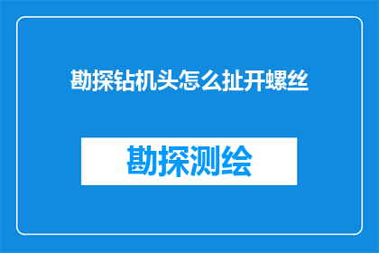 勘探钻机头怎么扯开螺丝(如何打开勘探钻机头以拆卸螺丝？)