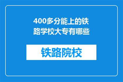 400多分能上的铁路学校大专有哪些(400分能上的铁路学校大专有哪些？)