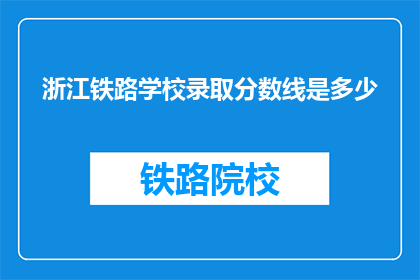 浙江铁路学校录取分数线是多少(浙江铁路学校录取分数线是多少？)