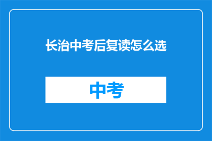 长治中考后复读怎么选(长治中考后复读选择指南)