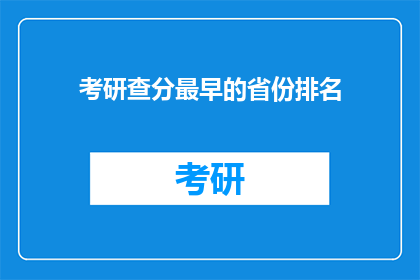 考研查分最早的省份排名(哪些省份是考研查分最早的？)