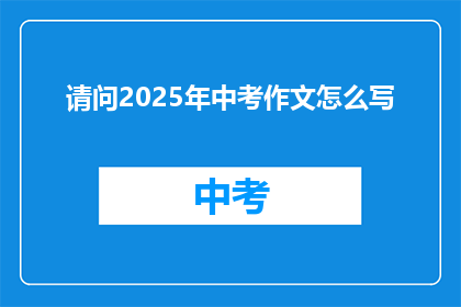 请问2025年中考作文怎么写(2025年中考作文写作技巧，你准备如何应对？)