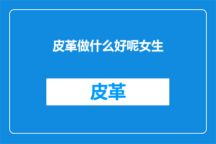 皮革做什么好呢女生