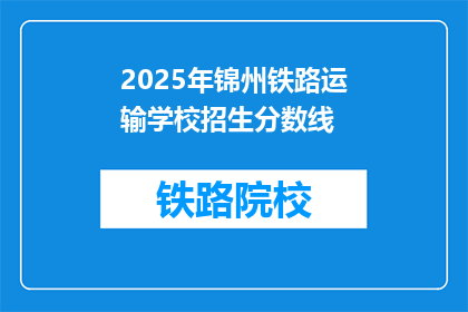2025年锦州铁路运输学校招生分数线(2025年锦州铁路运输学校录取分数线是多少？)