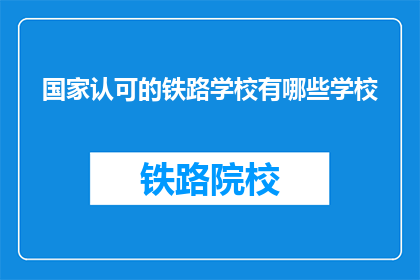 国家认可的铁路学校有哪些学校(哪些国家认可的铁路学校值得一探？)