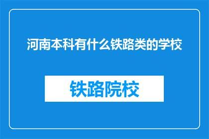 河南本科有什么铁路类的学校(河南本科院校中，哪些提供铁路类专业教育？)