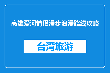 高雄爱河情侣漫步浪漫路线攻略(高雄爱河情侣漫步浪漫路线攻略是什么？)