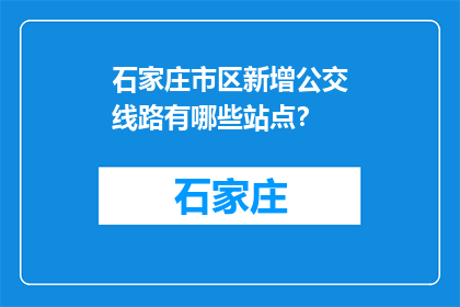 石家庄市区新增公交线路有哪些站点？(石家庄市区新增公交线路站点一览)