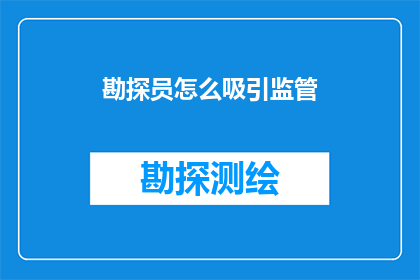 勘探员怎么吸引监管(勘探员如何吸引监管机构的注意？)