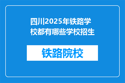 四川2025年铁路学校都有哪些学校招生(四川2025年铁路学校招生信息一览)