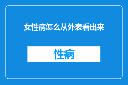 女性病怎么从外表看出来(女性健康问题：如何从外表识别潜在疾病？)