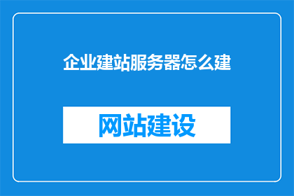 企业建站服务器怎么建(如何建立企业建站服务器？)
