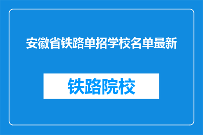 安徽省铁路单招学校名单最新(安徽省铁路单招学校名单最新是什么？)