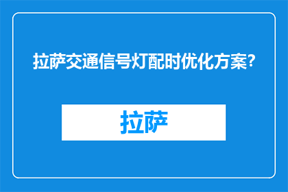 拉萨交通信号灯配时优化方案？(拉萨交通信号灯配时优化方案如何实施？)