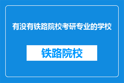 有没有铁路院校考研专业的学校(哪些铁路院校提供考研专业课程？)