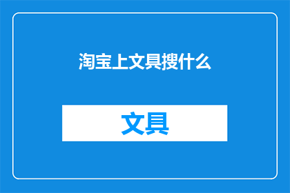 淘宝上文具搜什么(淘宝上文具类商品，你想找什么？)