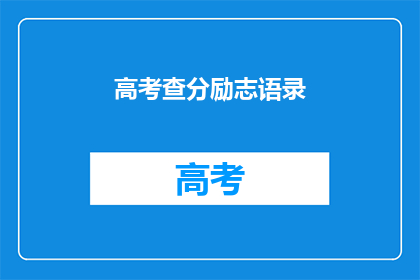 高考查分励志语录(高考分数揭晓时刻：你准备好迎接挑战了吗？)