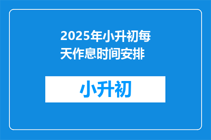 2025年小升初每天作息时间安排(2025年小升初每天作息时间安排，你了解吗？)