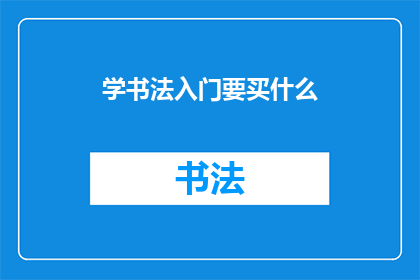 学书法入门要买什么(学书法入门，你该准备哪些工具？)