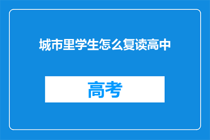 城市里学生怎么复读高中(城市学生如何应对高中复读的挑战？)