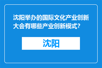 沈阳举办的国际文化产业创新大会有哪些产业创新模式？(沈阳国际文化产业创新大会：探索哪些产业创新模式？)