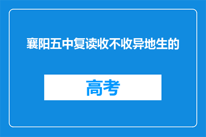 襄阳五中复读收不收异地生的(襄阳五中是否接受异地复读生？)