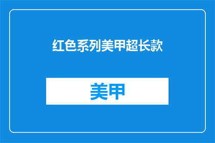 红色系列美甲超长款(红色系列美甲超长款：你尝试过吗？)