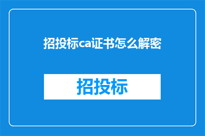 招投标ca证书怎么解密(如何解密招投标CA证书？)