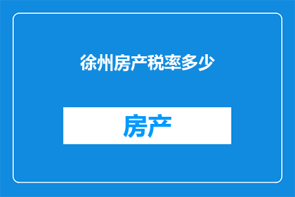 徐州房产税率多少(徐州房产税率是多少？)