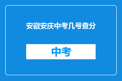 安徽安庆中考几号查分(安徽安庆中考成绩何时公布？)