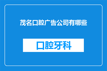 茂名口腔广告公司有哪些(茂名口腔广告公司有哪些？)