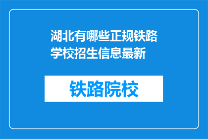 湖北有哪些正规铁路学校招生信息最新(湖北有哪些正规铁路学校招生信息最新？)
