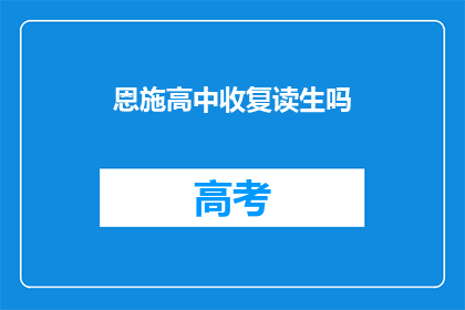 恩施高中收复读生吗(恩施高中是否招收复读生？)