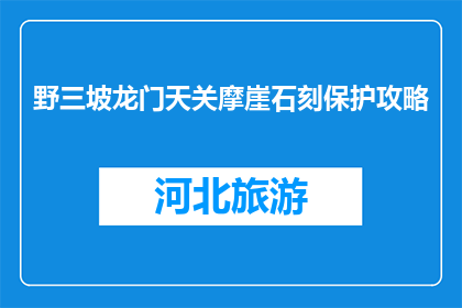 野三坡龙门天关摩崖石刻保护攻略(如何有效保护野三坡龙门天关摩崖石刻？)
