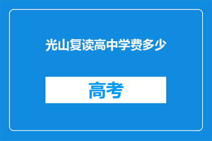 光山复读高中学费多少(光山复读高中学费是多少？)