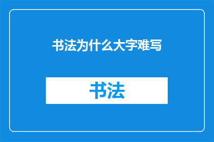 书法为什么大字难写(书法中为何大字难以驾驭？)
