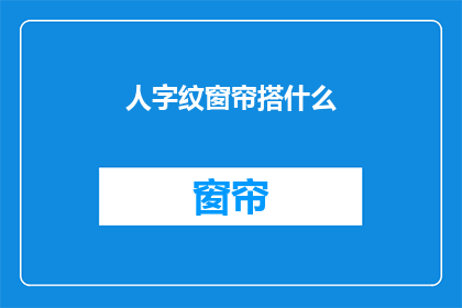 人字纹窗帘搭什么(如何搭配人字纹窗帘？)