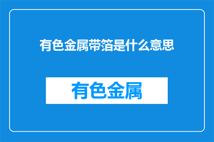 有色金属带箔是什么意思(有色金属带箔是什么？)