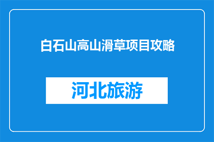 白石山高山滑草项目攻略(白石山高山滑草项目攻略：你准备好体验了吗？)
