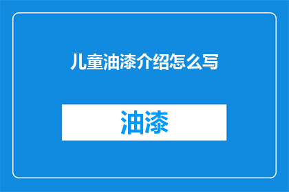 儿童油漆介绍怎么写(如何撰写一份吸引人的儿童油漆介绍？)