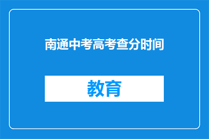 南通中考高考查分时间(南通中考高考查分时间是何时？)