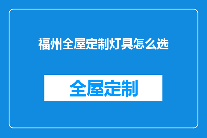 福州全屋定制灯具怎么选(如何为福州全屋定制挑选合适的灯具？)