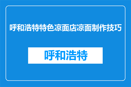 呼和浩特特色凉面店凉面制作技巧(呼和浩特特色凉面店的制作秘诀是什么？)