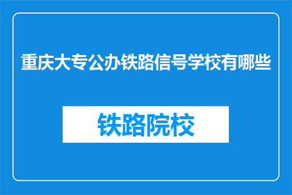 重庆大专公办铁路信号学校有哪些(重庆大专公办铁路信号学校有哪些？)